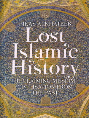Lost Islamic History : Reclaiming Muslim Civilisation from the Past - Premium Text Book from Oxford University Press - Just $19.95! Shop now at IQRA' international Educational Foundation